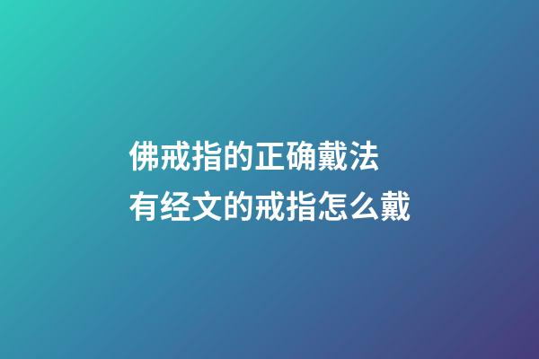 佛戒指的正确戴法 有经文的戒指怎么戴
